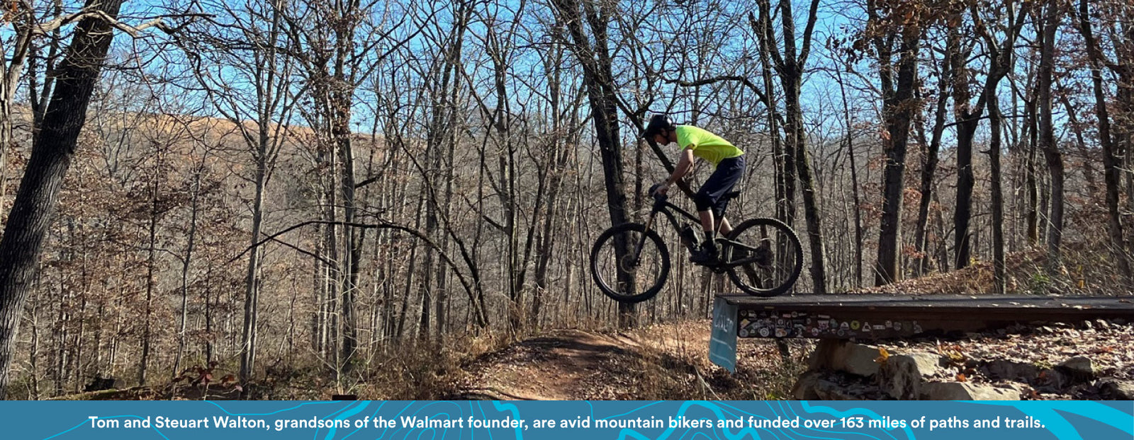 Tom and Steuart Walton, Grandsons of the Walmart founder, are avid mountain bikers and funded over 163 miles of paths and trails. 